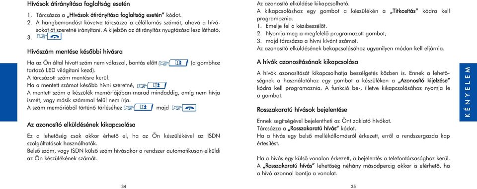 A tárcsázott szám mentésre kerül. Ha a mentett számot késõbb hívni szeretné, A mentett szám a készülék memóriájában marad mindaddig, amíg nem hívja ismét, vagy másik számmal felül nem írja.