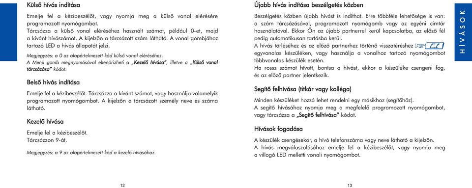 Megjegyzés: a 0 az alapértelmezett kód külsõ vonal eléréséhez. A Menü gomb megnyomásával ellenõrizheti a Kezelõ hívása, illetve a Külsõ vonal tárcsázása kódot.