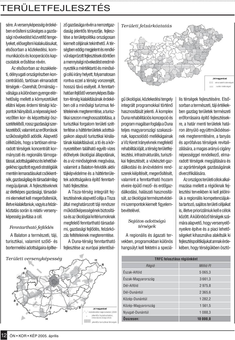 Az elsôsorban az északkeleti, délnyugati országrészben koncentrálódó, tartósan elmaradott térségek Cserehát, Ormánság válsága a különösen gyenge elérhetôség mellett a környezetüket ellátni képes