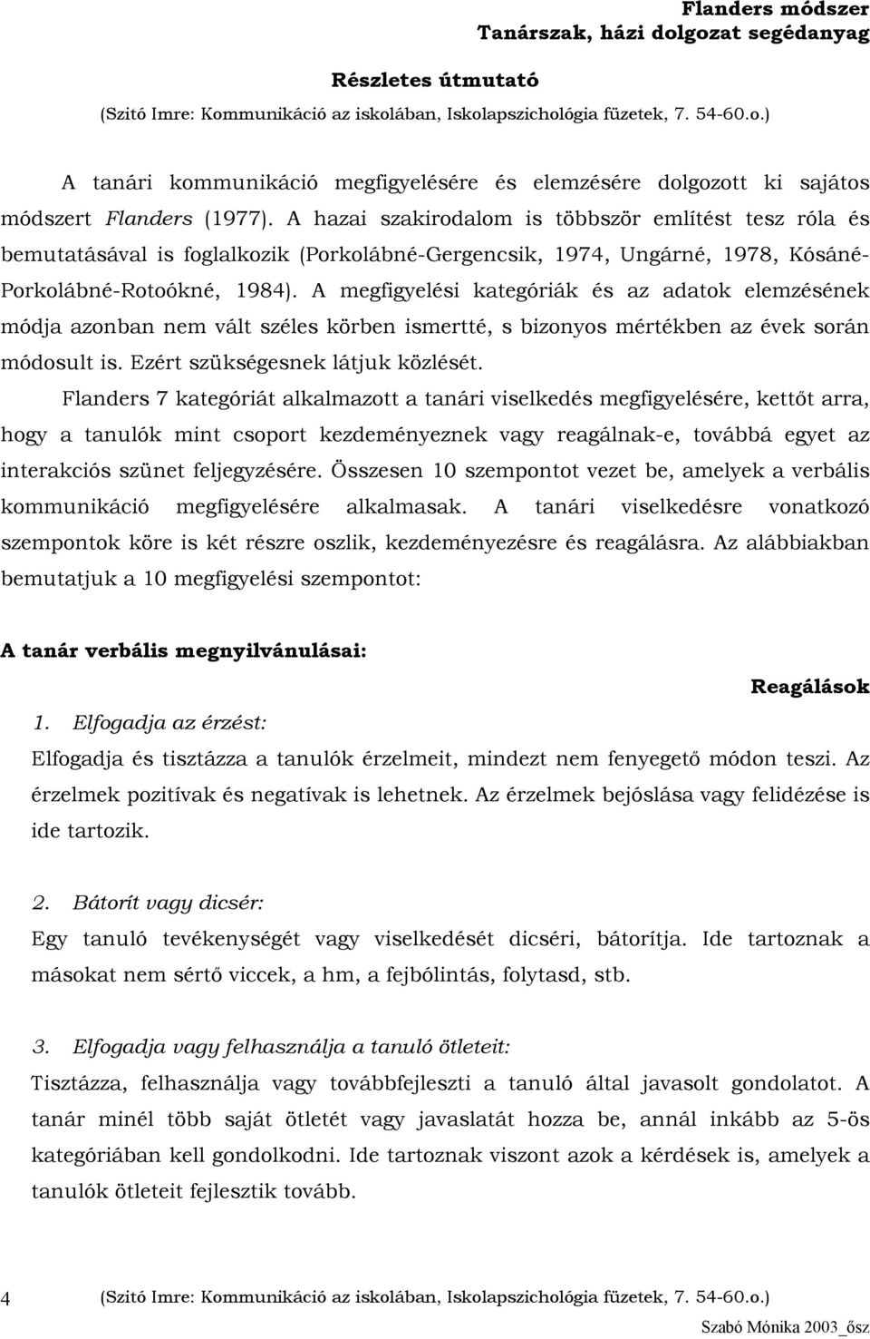 A megfigyelési kategóriák és az adatok elemzésének módja azonban nem vált széles körben ismertté, s bizonyos mértékben az évek során módosult is. Ezért szükségesnek látjuk közlését.