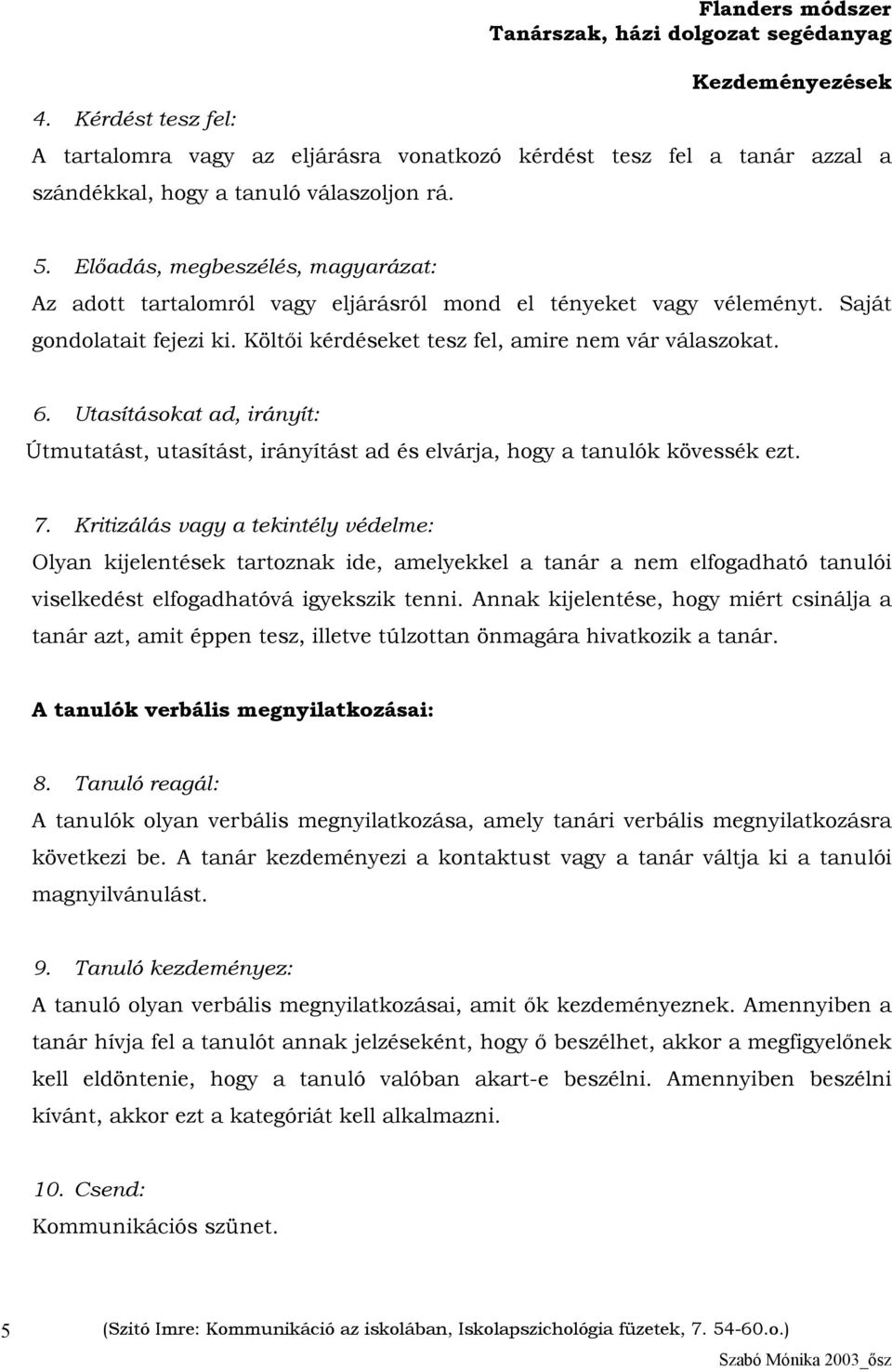 Utasításokat ad, irányít: Útmutatást, utasítást, irányítást ad és elvárja, hogy a tanulók kövessék ezt. 7.