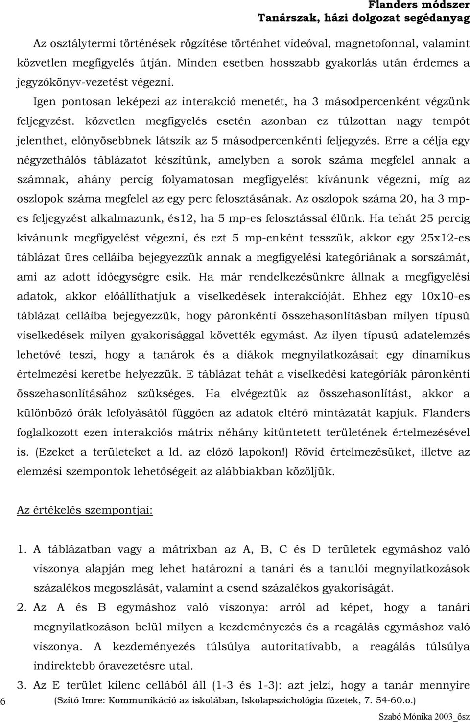 közvetlen megfigyelés esetén azonban ez túlzottan nagy tempót jelenthet, előnyösebbnek látszik az 5 másodpercenkénti feljegyzés.