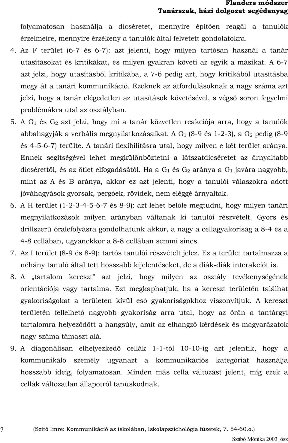 A 6-7 azt jelzi, hogy utasításból kritikába, a 7-6 pedig azt, hogy kritikából utasításba megy át a tanári kommunikáció.