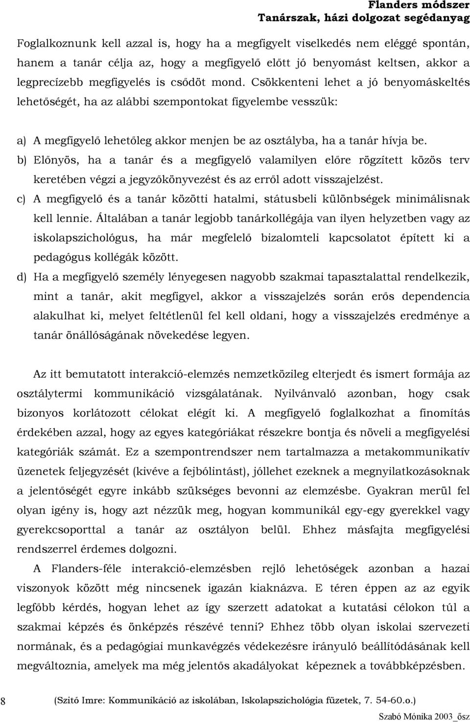 b) Előnyös, ha a tanár és a megfigyelő valamilyen előre rögzített közös terv keretében végzi a jegyzőkönyvezést és az erről adott visszajelzést.