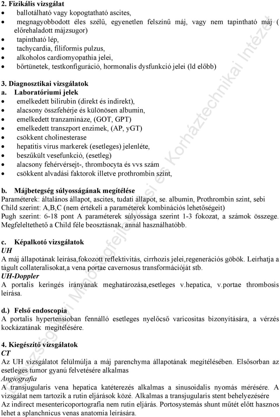 Laboratóriumi jelek emelkedett bilirubin (direkt és indirekt), alacsony összfehérje és különösen albumin, emelkedett tranzamináze, (GOT, GPT) emelkedett transzport enzimek, (AP, ygt) csökkent