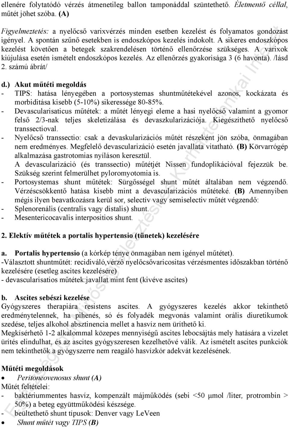 A sikeres endoszkópos kezelést követően a betegek szakrendelésen történő ellenőrzése szükséges. A varixok kiújulása esetén ismételt endoszkópos kezelés. Az ellenőrzés gyakorisága 3 (6 havonta).