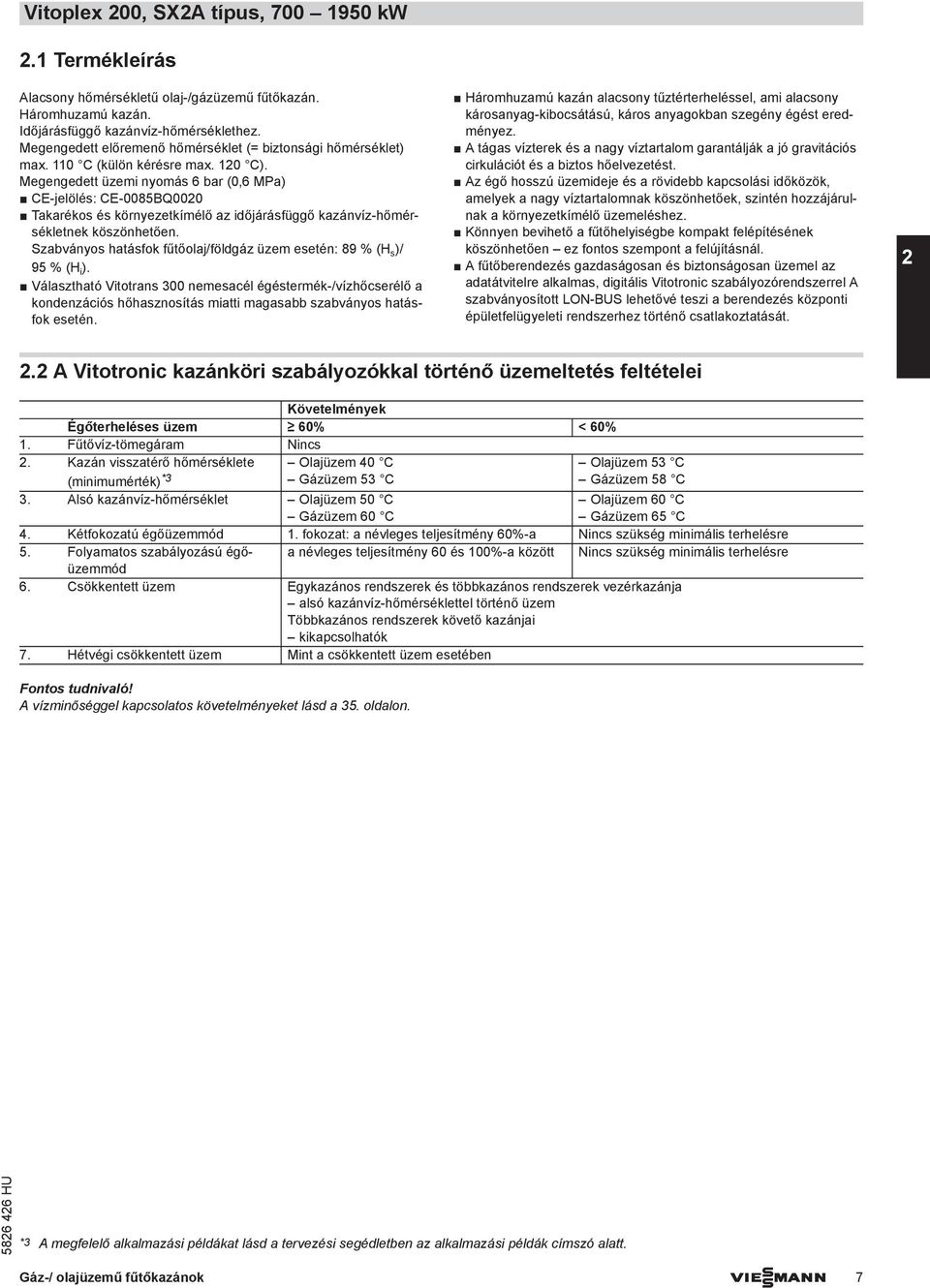 Megengedett üzemi nyomás 6 bar (0,6 MPa) CE-jelölés: CE-0085BQ0020 Takarékos és környezetkímélő az időjárásfüggő kazánvíz-hőmérsékletnek köszönhetően.