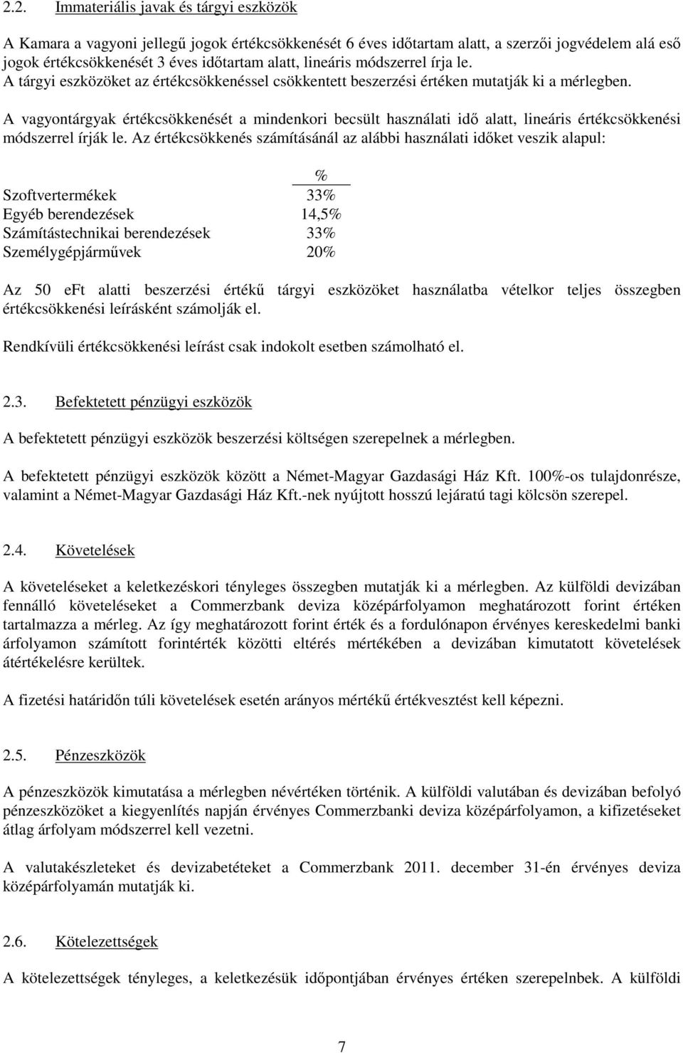 A vagyontárgyak értékcsökkenését a mindenkori becsült használati idı alatt, lineáris értékcsökkenési módszerrel írják le.