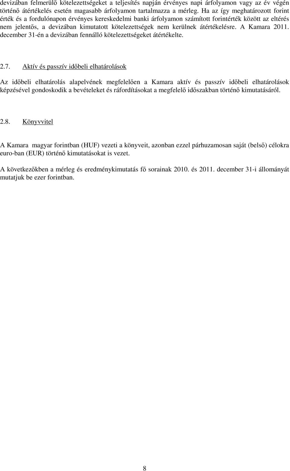 átértékelésre. A Kamara 2011. december 31-én a devizában fennálló kötelezettségeket átértékelte. 2.7.