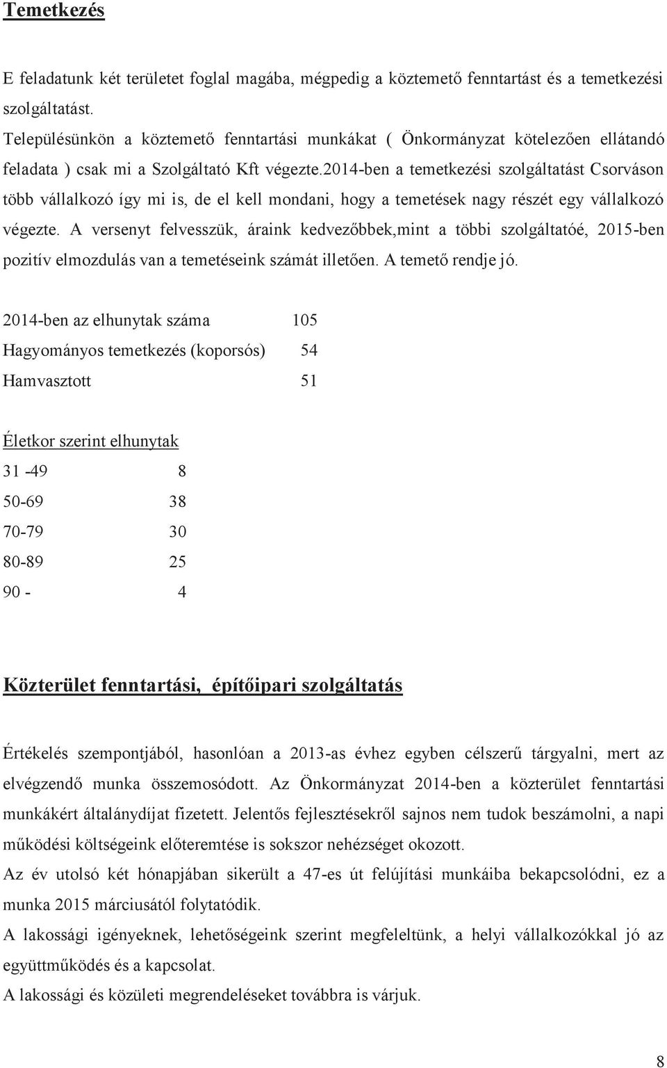 2014-ben a temetkezési szolgáltatást Csorváson több vállalkozó így mi is, de el kell mondani, hogy a temetések nagy részét egy vállalkozó végezte.