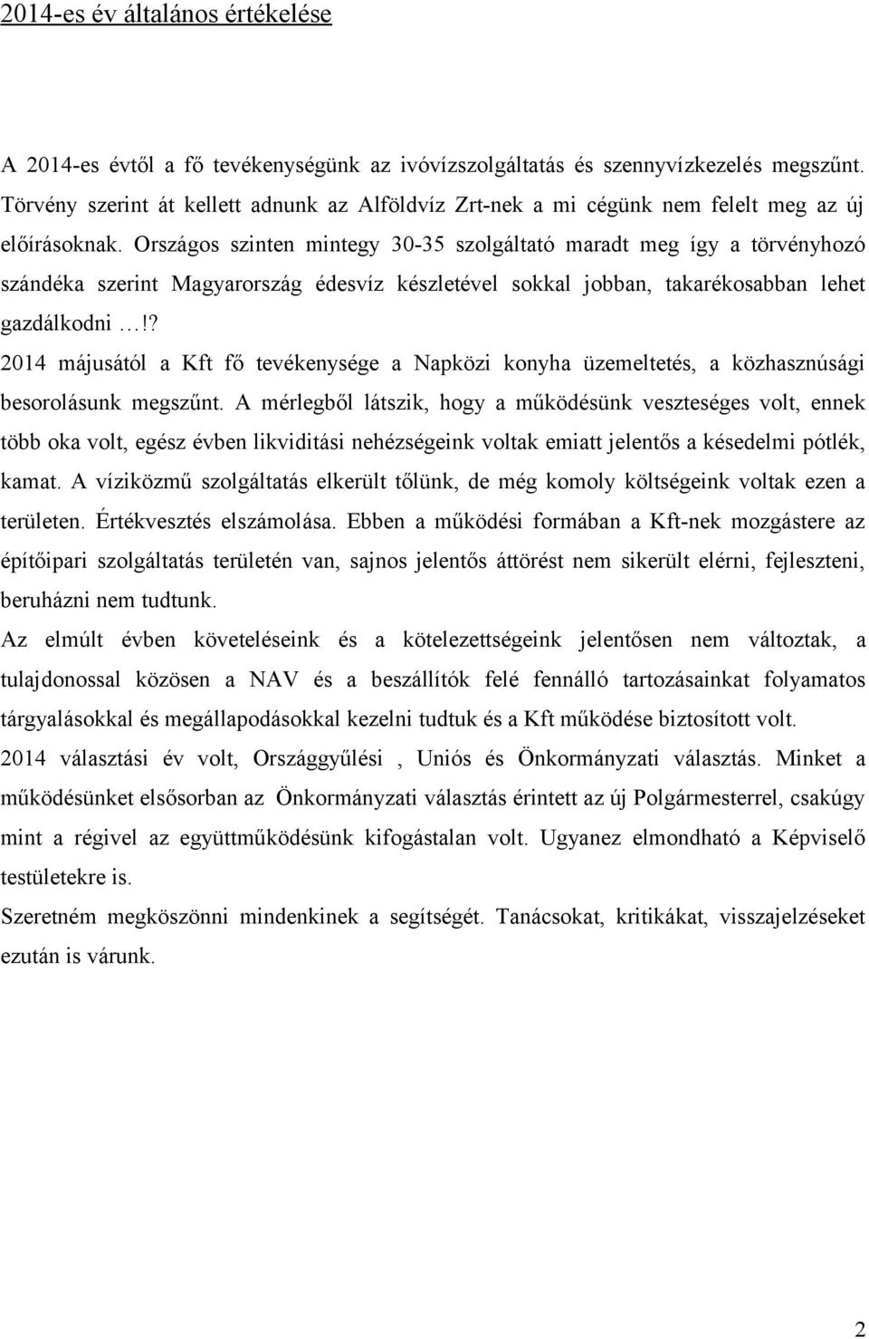 Országos szinten mintegy 30-35 szolgáltató maradt meg így a törvényhozó szándéka szerint Magyarország édesvíz készletével sokkal jobban, takarékosabban lehet gazdálkodni!