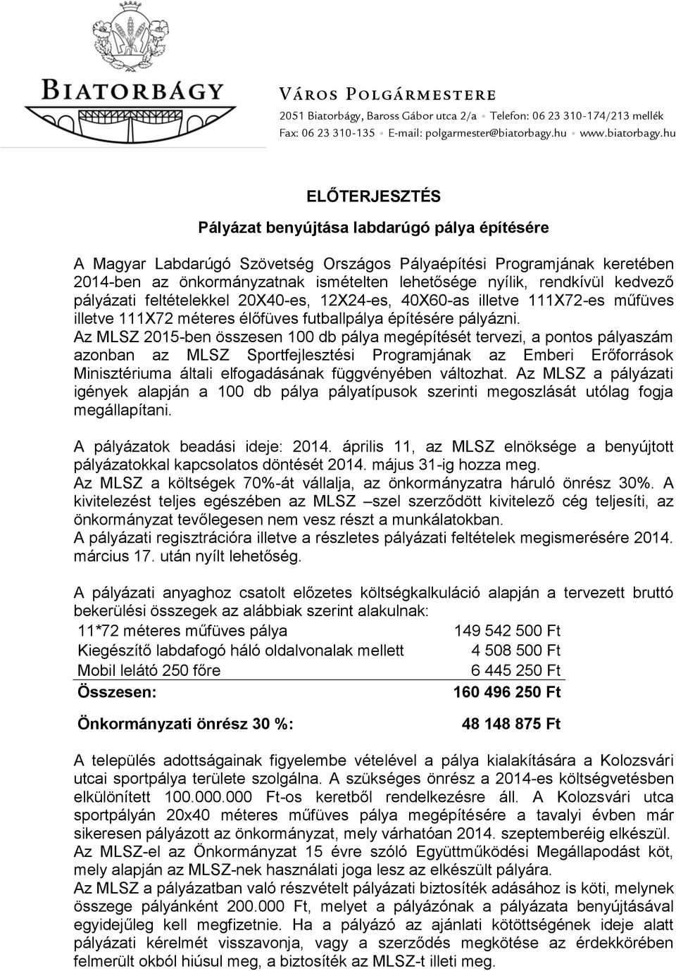 hu ELŐTERJESZTÉS Pályázat benyújtása labdarúgó pálya építésére A Magyar Labdarúgó Szövetség Országos Pályaépítési Programjának keretében 2014-ben az önkormányzatnak ismételten lehetősége nyílik,