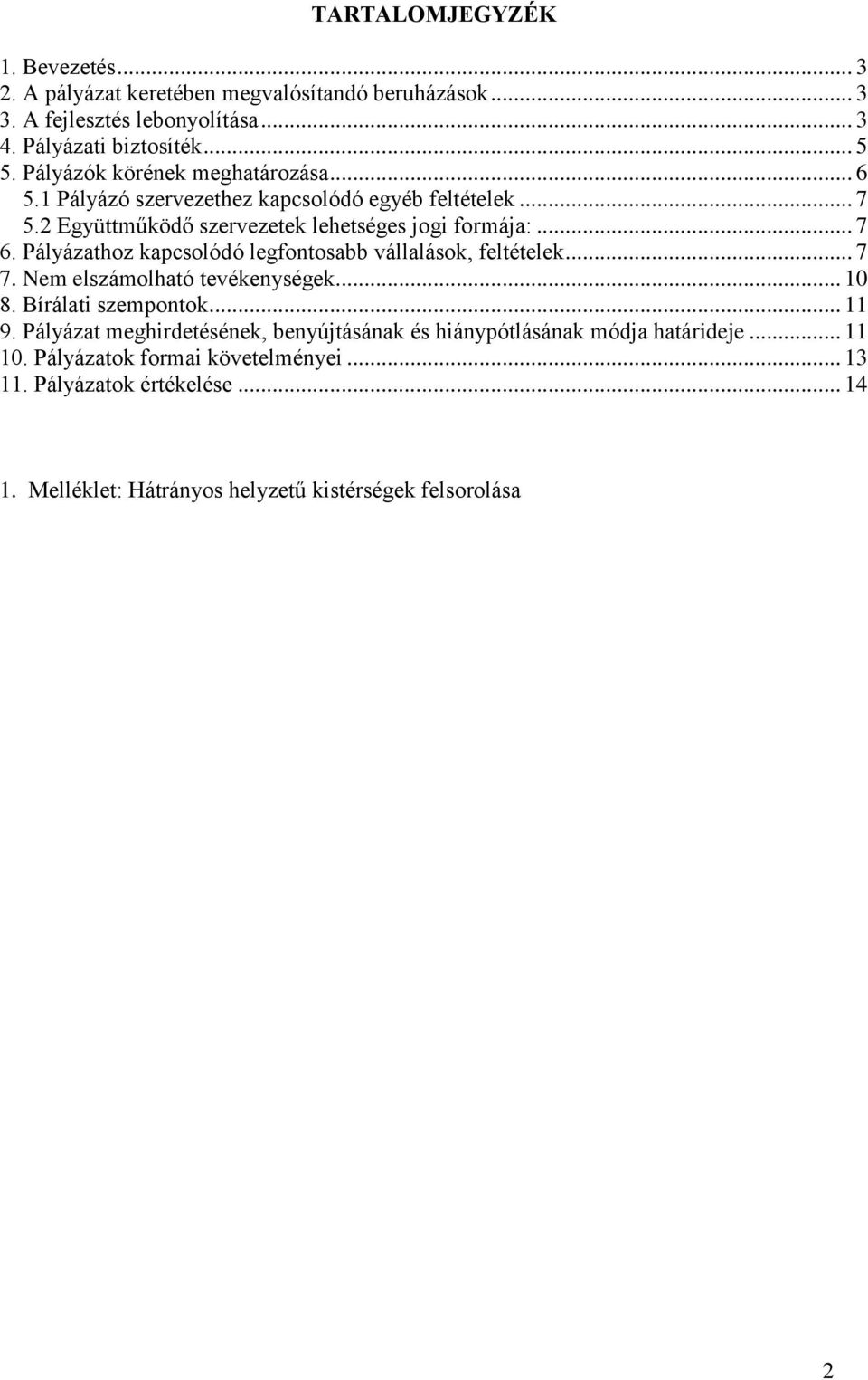 Pályázathoz kapcsolódó legfontosabb vállalások, feltételek... 7 7. Nem elszámolható tevékenységek... 10 8. Bírálati szempontok... 11 9.