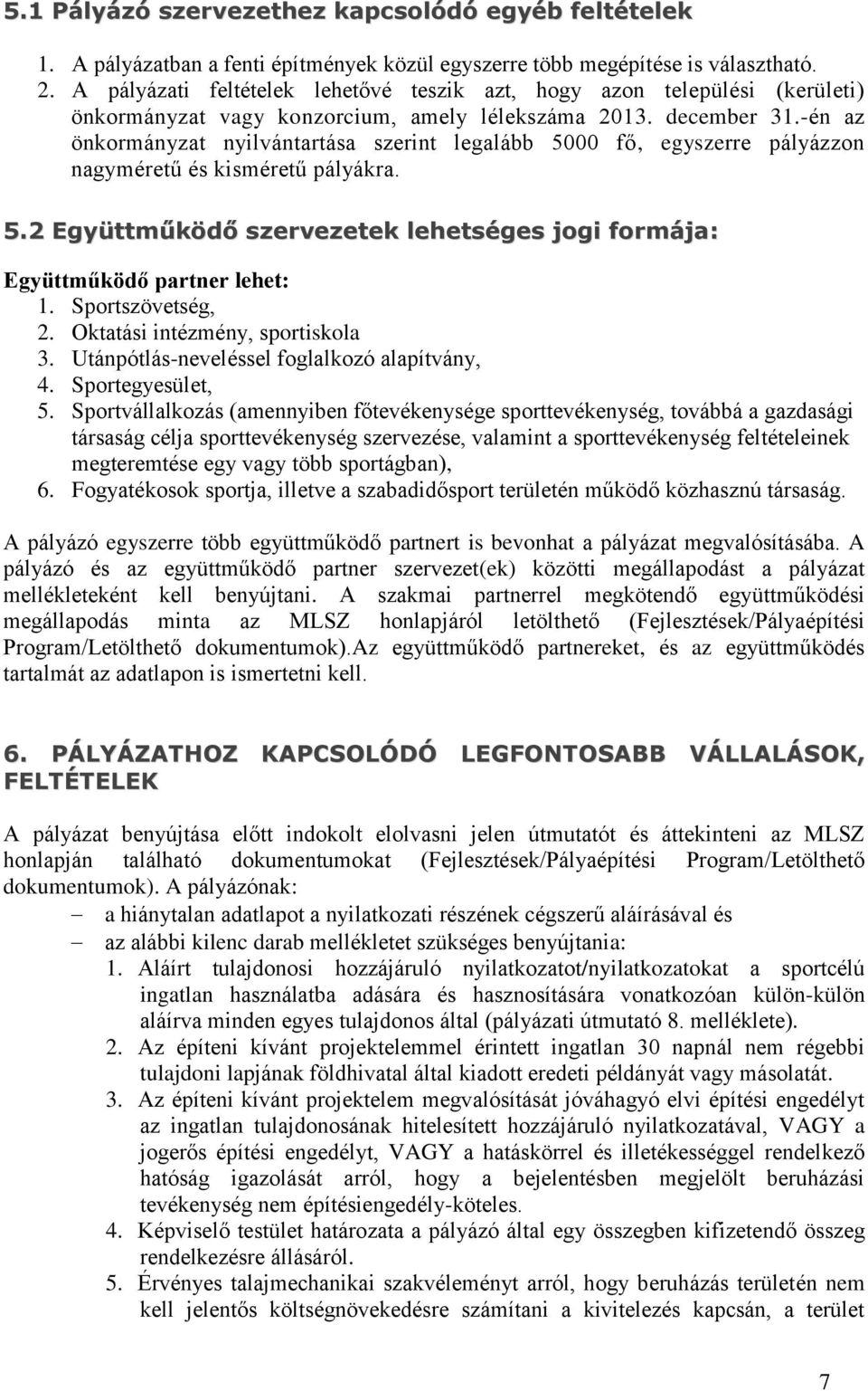 -én az önkormányzat nyilvántartása szerint legalább 5000 fő, egyszerre pályázzon nagyméretű és kisméretű pályákra. 5.2 Együttműködő szervezetek lehetséges jogi formája: Együttműködő partner lehet: 1.