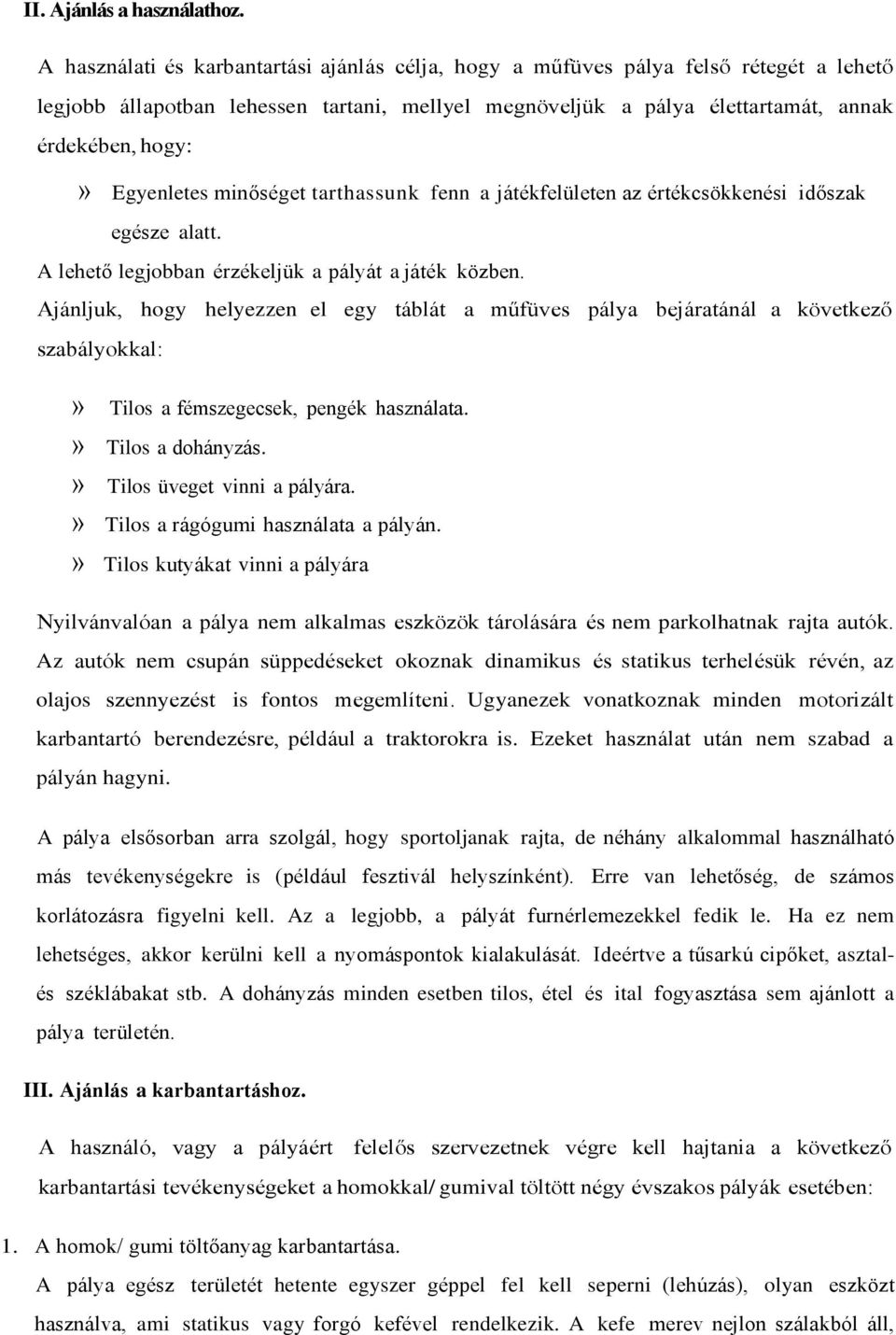 Egyenletes minőséget tarthassunk fenn a játékfelületen az értékcsökkenési időszak egésze alatt. A lehető legjobban érzékeljük a pályát a játék közben.