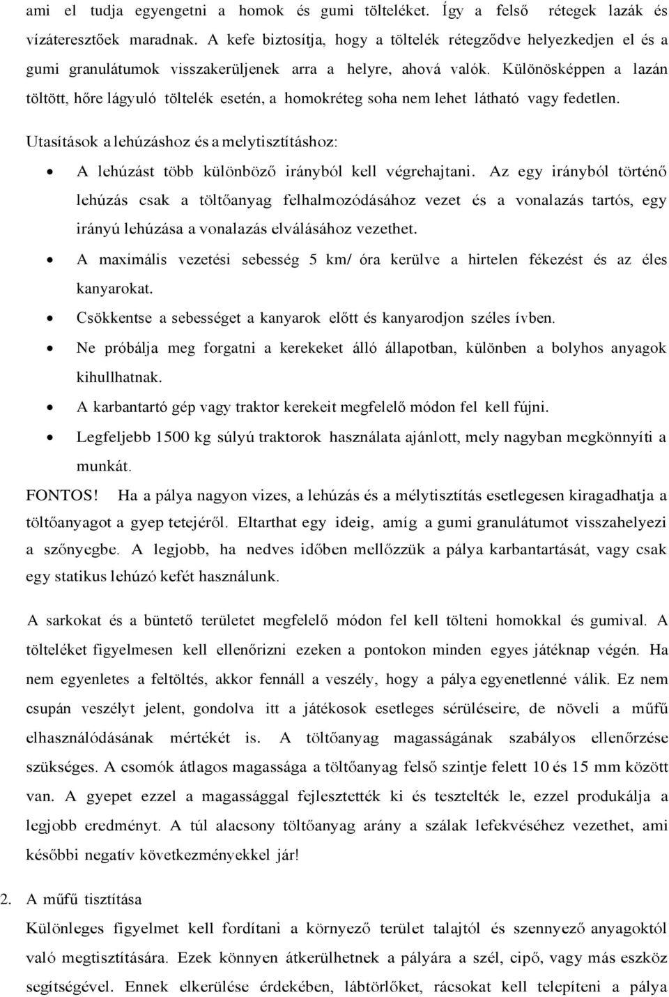 Különösképpen a lazán töltött, hőre lágyuló töltelék esetén, a homokréteg soha nem lehet látható vagy fedetlen.