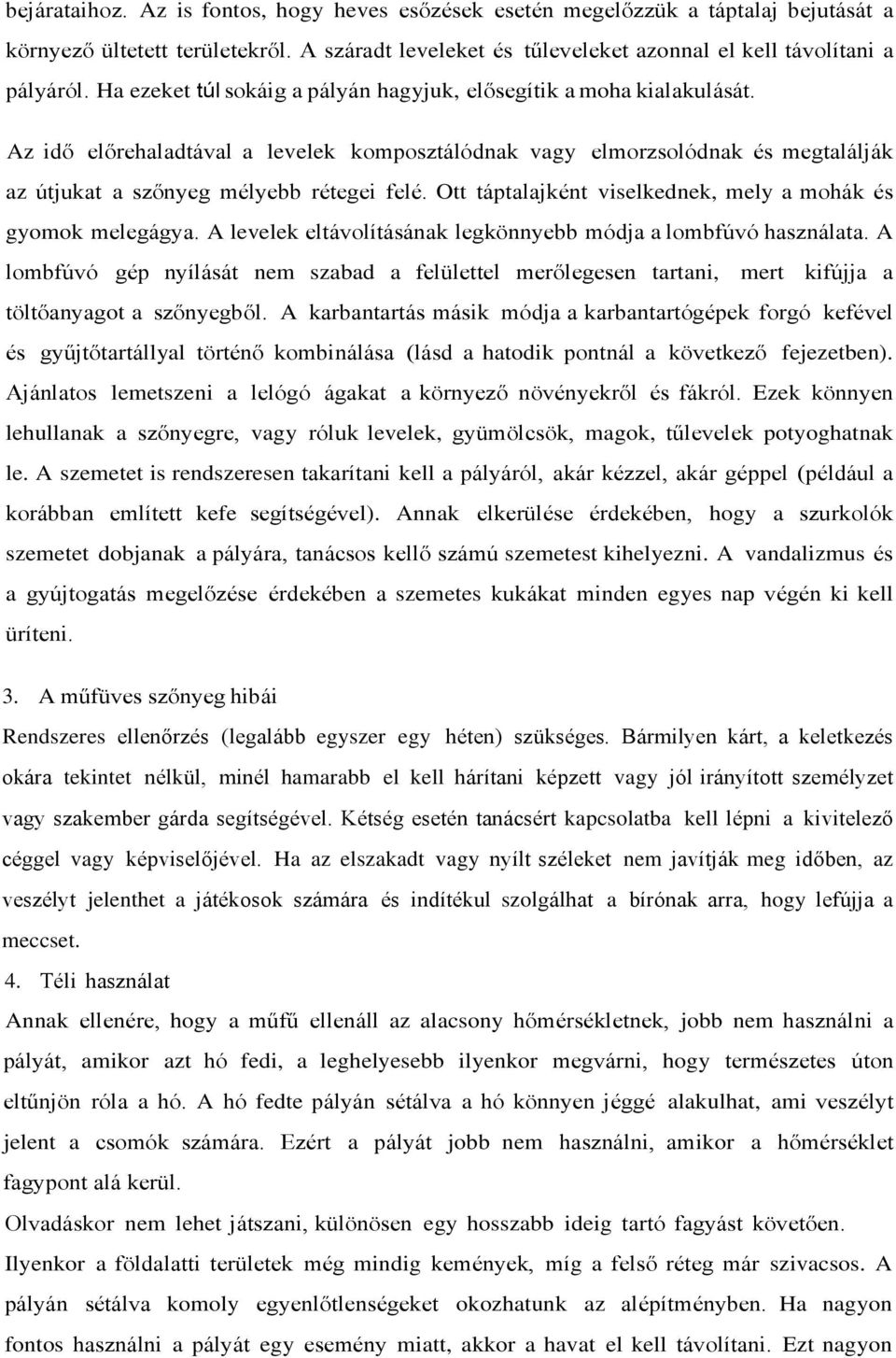 Ott táptalajként viselkednek, mely a mohák és gyomok melegágya. A levelek eltávolításának legkönnyebb módja a lombfúvó használata.