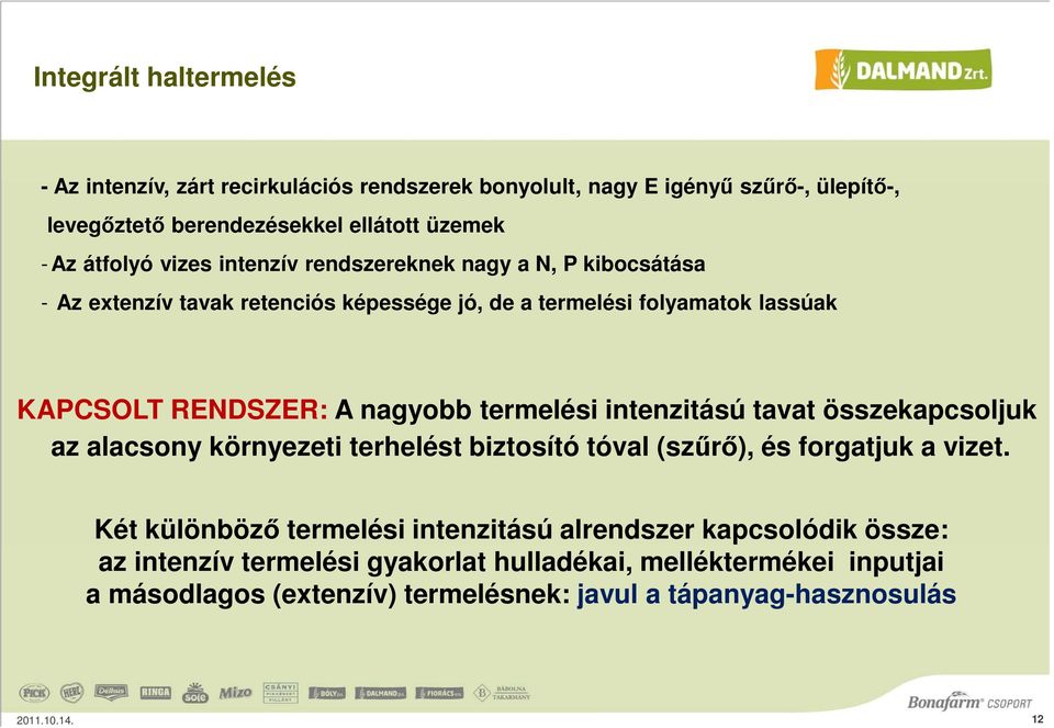 termelési intenzitású tavat összekapcsoljuk az alacsony környezeti terhelést biztosító tóval (szűrő), és forgatjuk a vizet.