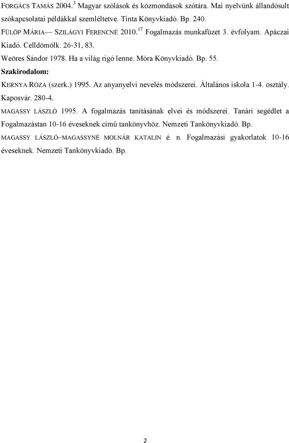 Szakirodalom: KERNYA RÓZA (szerk.) 1995. Az anyanyelvi nevelés módszerei. Általános iskola 1-4. osztály. Kaposvár. 280-4. MAGASSY LÁSZLÓ 1995.