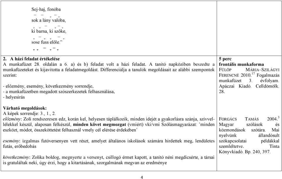 Differenciálja a tanulók megoldásait az alábbi szempontok szerint: - előzmény, esemény, következmény sorrendje, - a munkafüzetben megadott szószerkezetek felhasználása, - helyesírás Várható