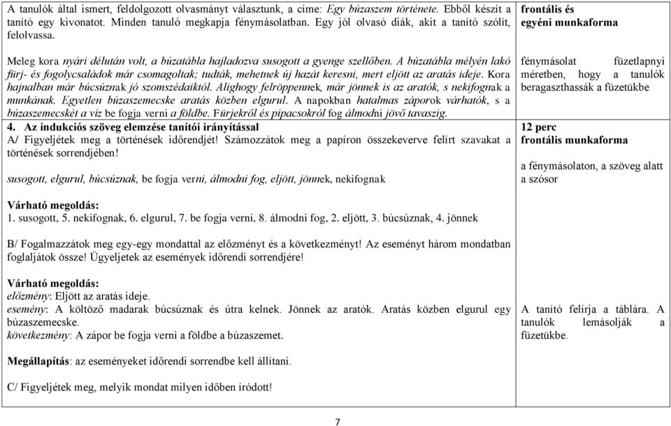 A búzatábla mélyén lakó fürj- és fogolycsaládok már csomagoltak; tudták, mehetnek új hazát keresni, mert eljött az aratás ideje. Kora hajnalban már búcsúznak jó szomszédaiktól.