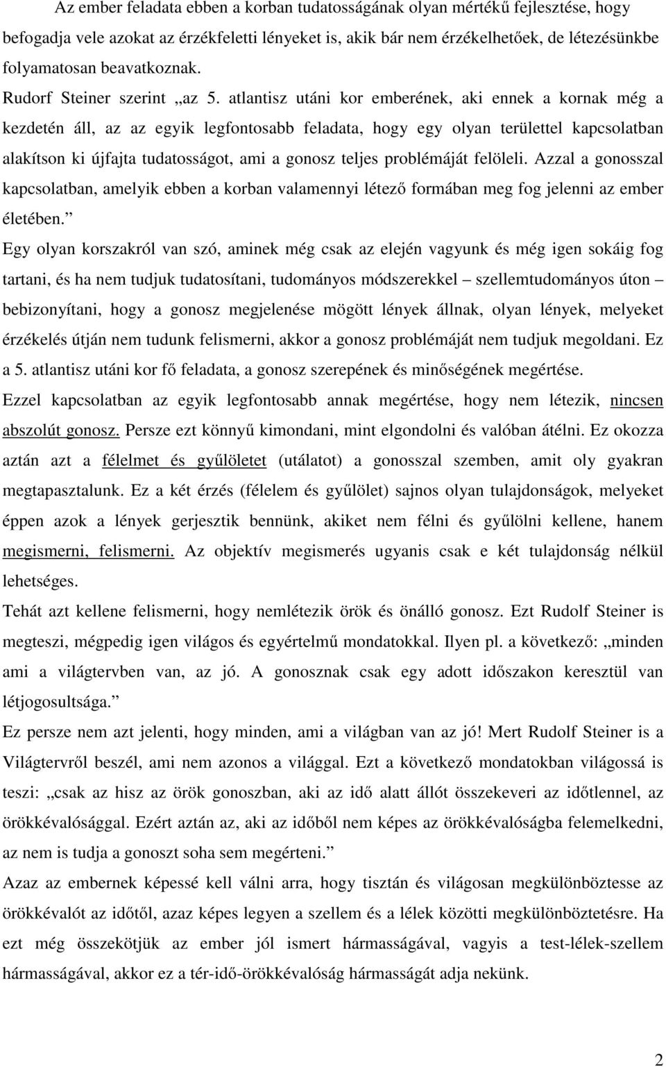 atlantisz utáni kor emberének, aki ennek a kornak még a kezdetén áll, az az egyik legfontosabb feladata, hogy egy olyan területtel kapcsolatban alakítson ki újfajta tudatosságot, ami a gonosz teljes