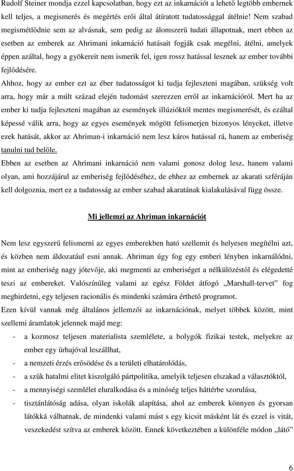 azáltal, hogy a gyökereit nem ismerik fel, igen rossz hatással lesznek az ember további fejlődésére.