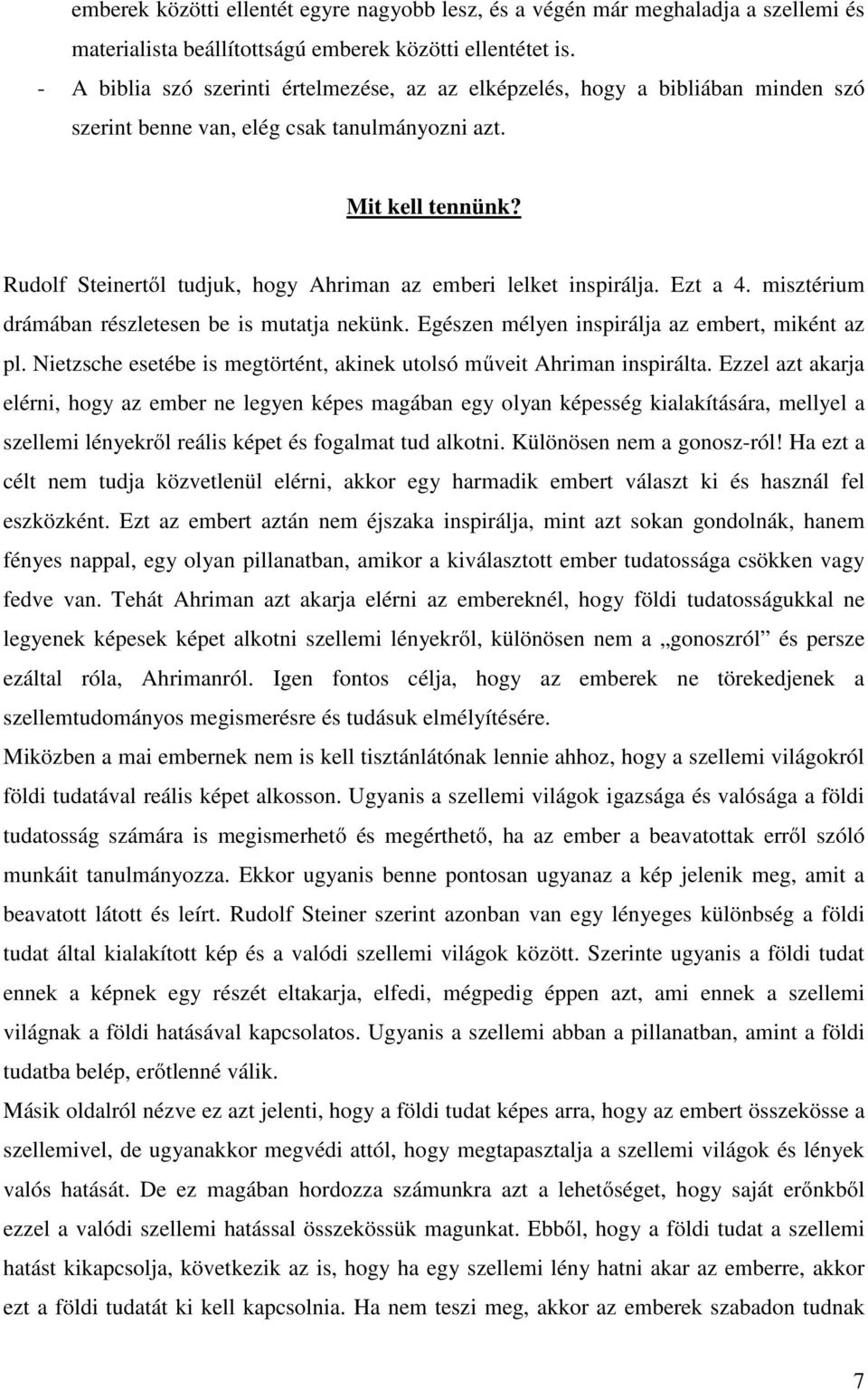 Rudolf Steinertől tudjuk, hogy Ahriman az emberi lelket inspirálja. Ezt a 4. misztérium drámában részletesen be is mutatja nekünk. Egészen mélyen inspirálja az embert, miként az pl.