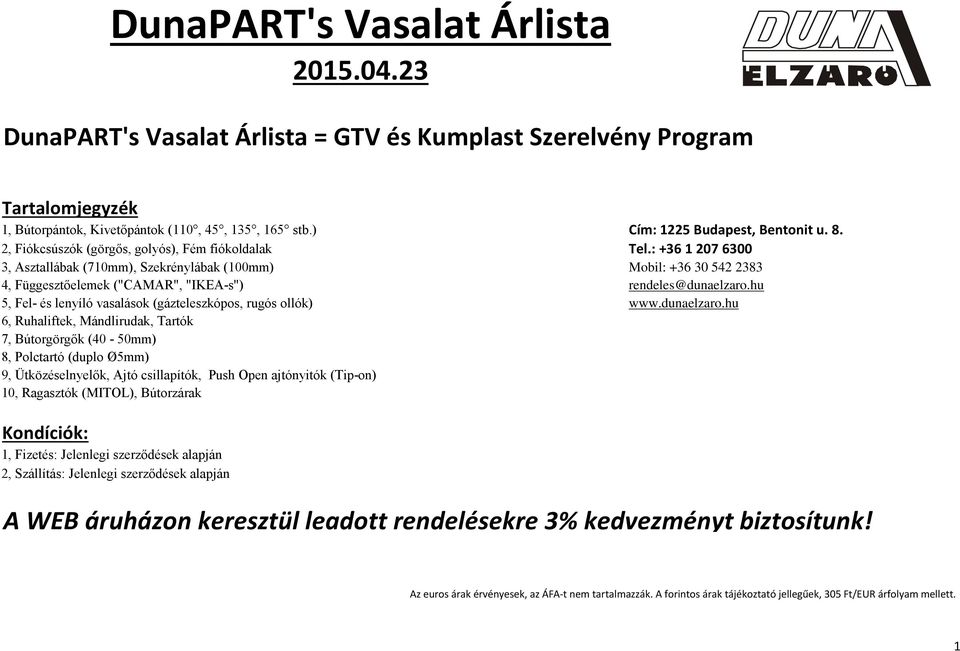 : +36 1 207 6300 3, Asztallábak (710mm), Szekrénylábak (100mm) Mobil: +36 30 542 2383 4, Függesztőelemek ("CAMAR", "IKEA-s") rendeles@dunaelzaro.