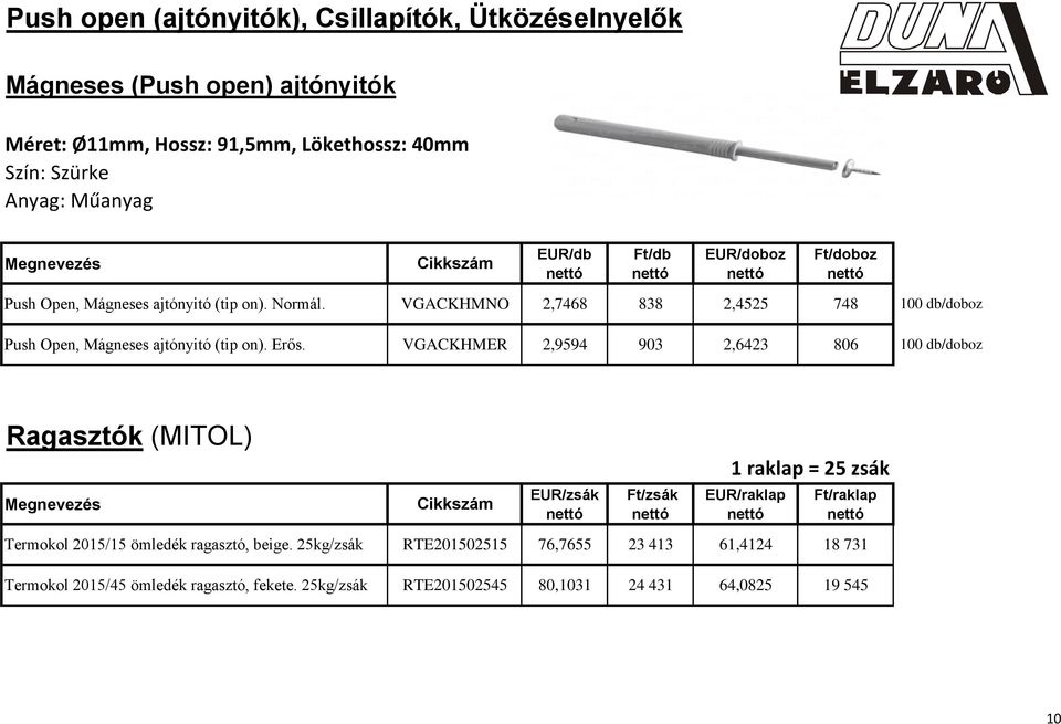 VGACKHMER 2,9594 903 2,6423 806 100 db/doboz Ragasztók (MITOL) 1 raklap = 25 zsák EUR/zsák Ft/zsák EUR/raklap Ft/raklap Termokol 2015/15 ömledék