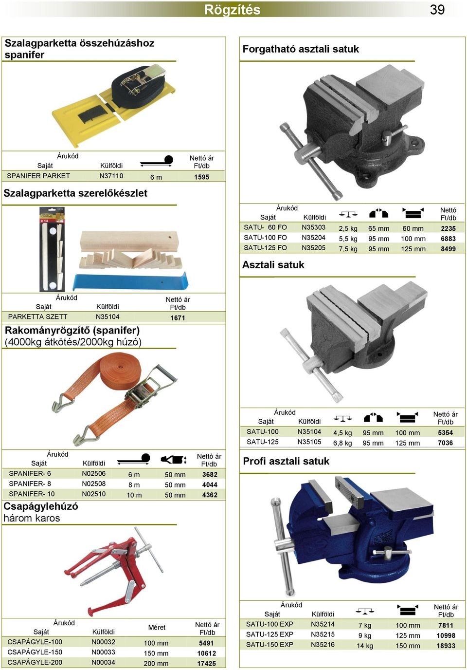 mm 3682 SPANIFER- 8 N02508 8 m 50 mm 4044 SPANIFER- 10 N02510 10 m 50 mm 4362 Csapágylehúzó három karos SATU-100 N35104 4,5 kg 95 mm 100 mm 5354 SATU-125 N35105 6,8 kg 95 mm 125 mm 7036 Profi asztali