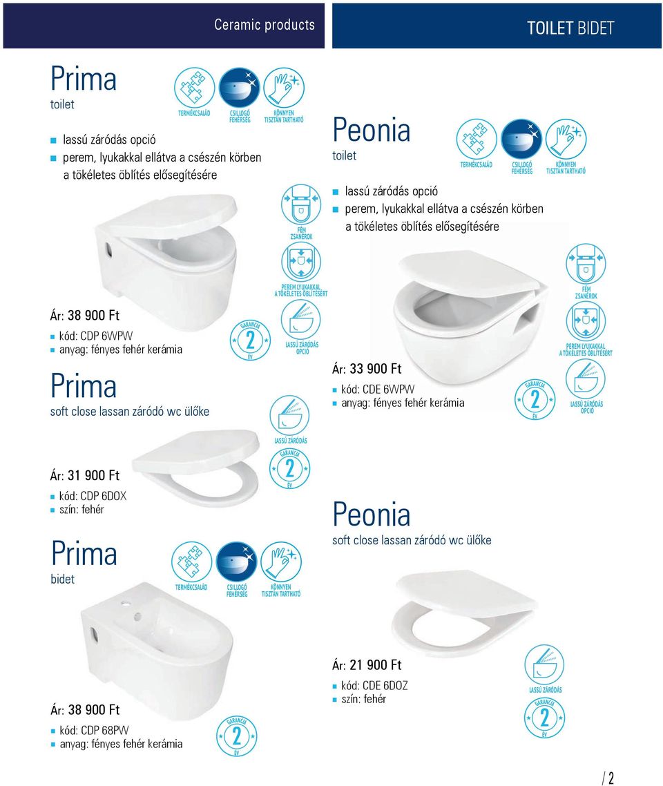 TÖKÉLETES ÖBLÍTÉSÉRT Ár: 38 900 Ft kód: CDP 6WPW anyag: fényes fehér kerámia Ár: 33 900 Ft Prima soft close lassan záródó wc ülke kód: CDE 6WPW anyag: fényes fehér kerámia LASSÚ ZÁRÓDÁS OPCIÓ LASSÚ