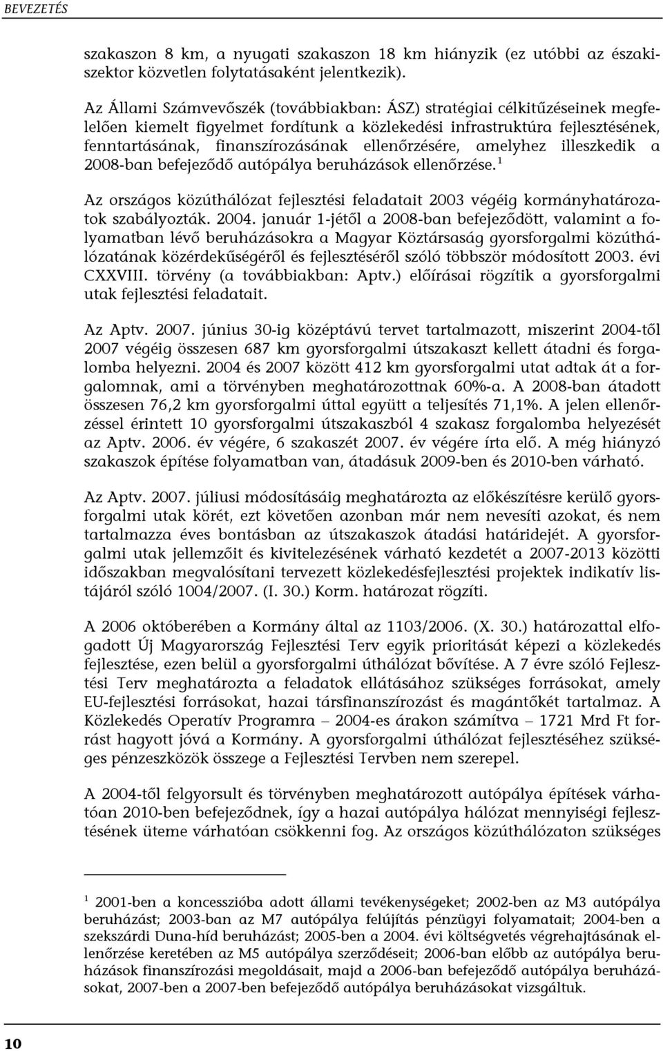 ellenőrzésére, amelyhez illeszkedik a 2008-ban befejeződő autópálya beruházások ellenőrzése. 1 Az országos közúthálózat fejlesztési feladatait 2003 végéig kormányhatározatok szabályozták. 2004.