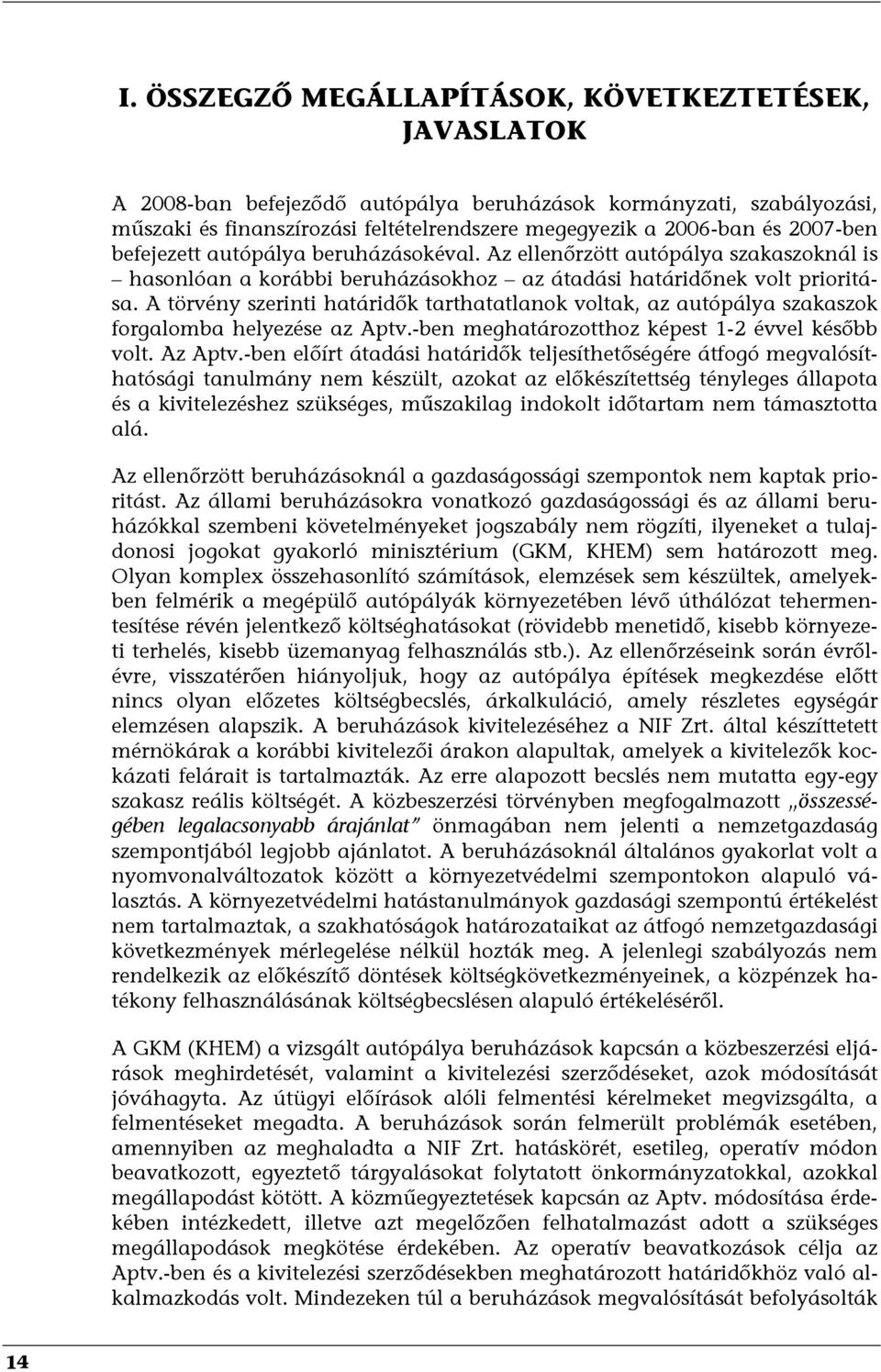 A törvény szerinti határidők tarthatatlanok voltak, az autópálya szakaszok forgalomba helyezése az Aptv.-ben meghatározotthoz képest 1-2 évvel később volt. Az Aptv.