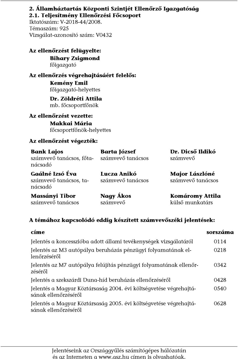 főcsoportfőnök Az ellenőrzést vezette: Makkai Mária főcsoportfőnök-helyettes Az ellenőrzést végezték: Bank Lajos számvevő tanácsos, főtanácsadó Gaálné Izsó Éva számvevő tanácsos, tanácsadó Massányi