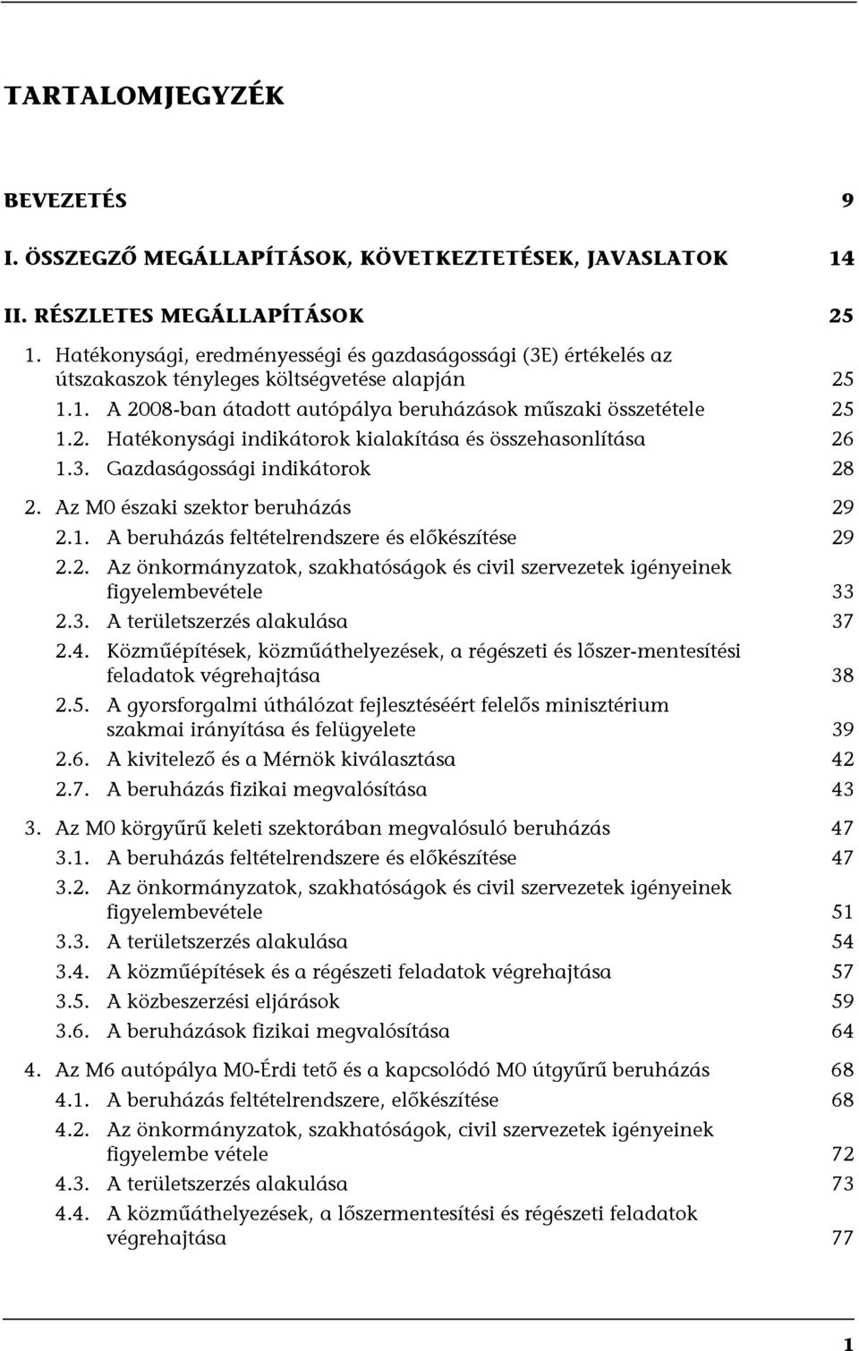 3. Gazdaságossági indikátorok 28 2. Az M0 északi szektor beruházás 29 2.1. A beruházás feltételrendszere és előkészítése 29 2.2. Az önkormányzatok, szakhatóságok és civil szervezetek igényeinek figyelembevétele 33 2.