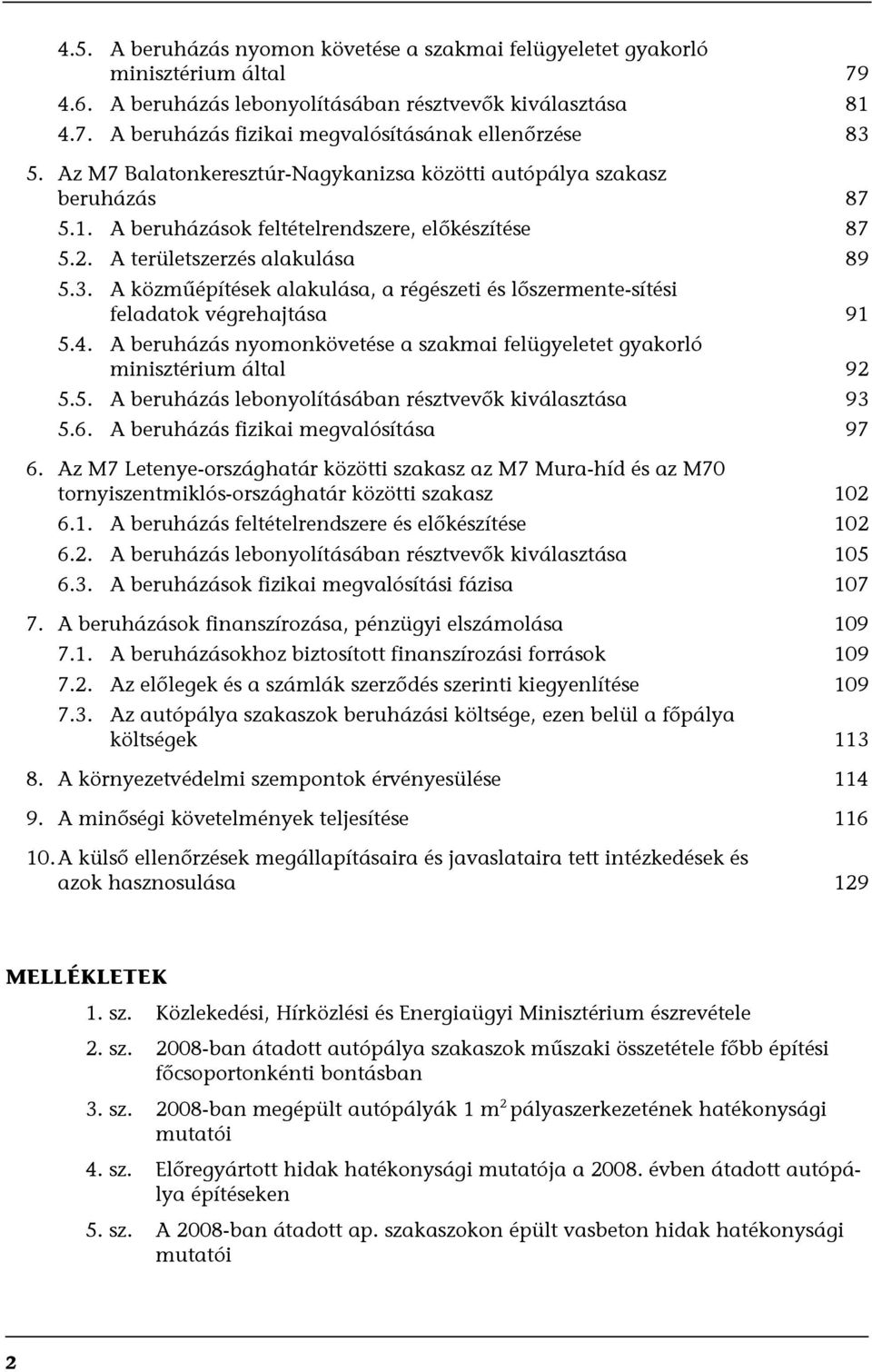 A közműépítések alakulása, a régészeti és lőszermente-sítési feladatok végrehajtása 91 5.4. A beruházás nyomonkövetése a szakmai felügyeletet gyakorló minisztérium által 92 5.5. A beruházás lebonyolításában résztvevők kiválasztása 93 5.