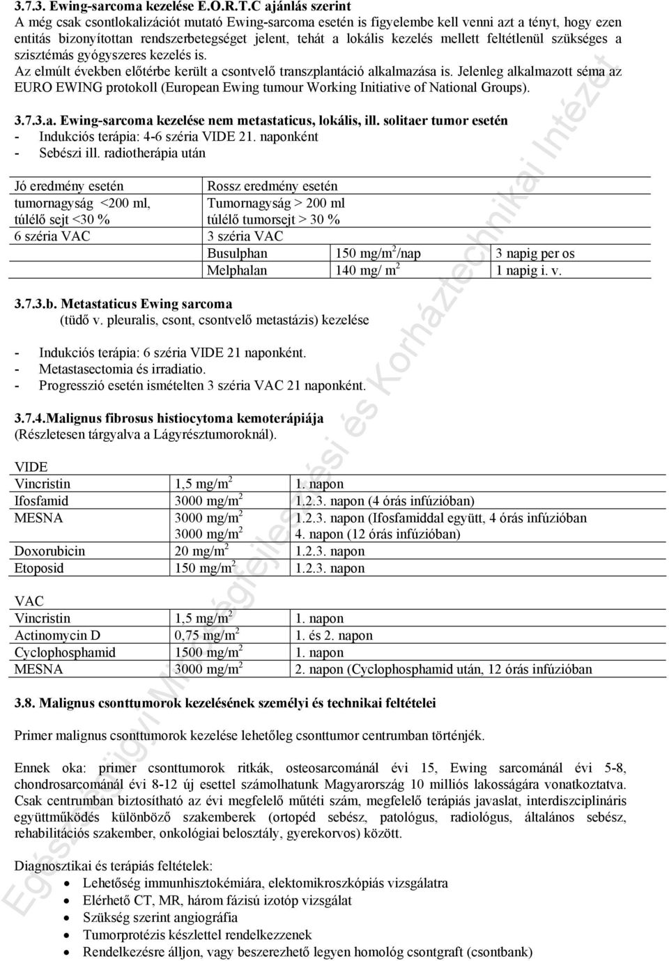 mellett feltétlenül szükséges a szisztémás gyógyszeres kezelés is. Az elmúlt években előtérbe került a csontvelő transzplantáció alkalmazása is.