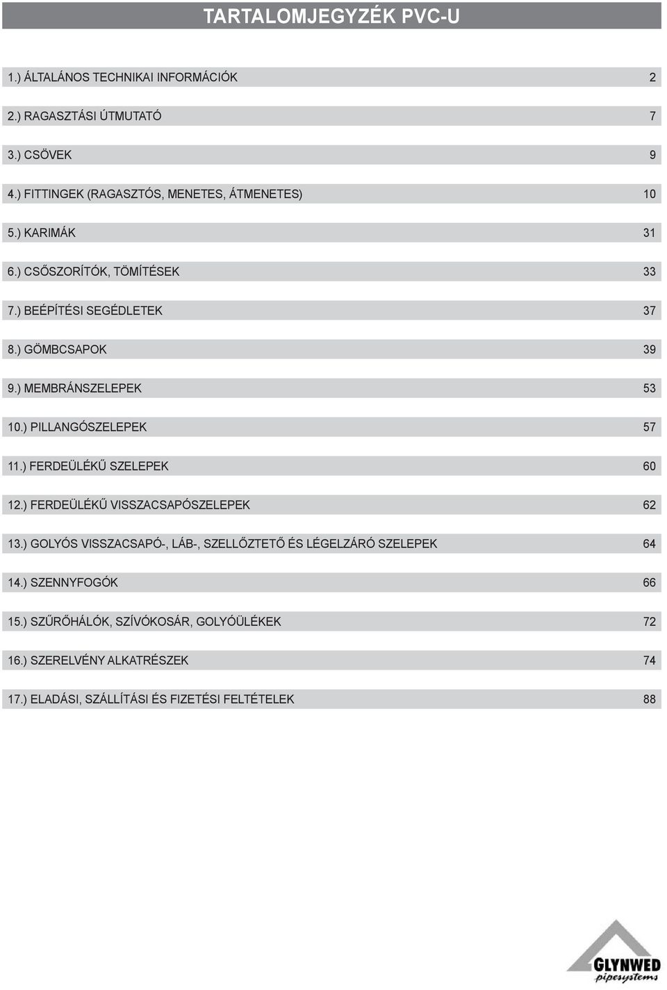 ) Membránszelepek 53 10.) Pillangószelepek 57 11.) Ferdeülékű szelepek 60 12.) Ferdeülékű visszacsapószelepek 62 13.