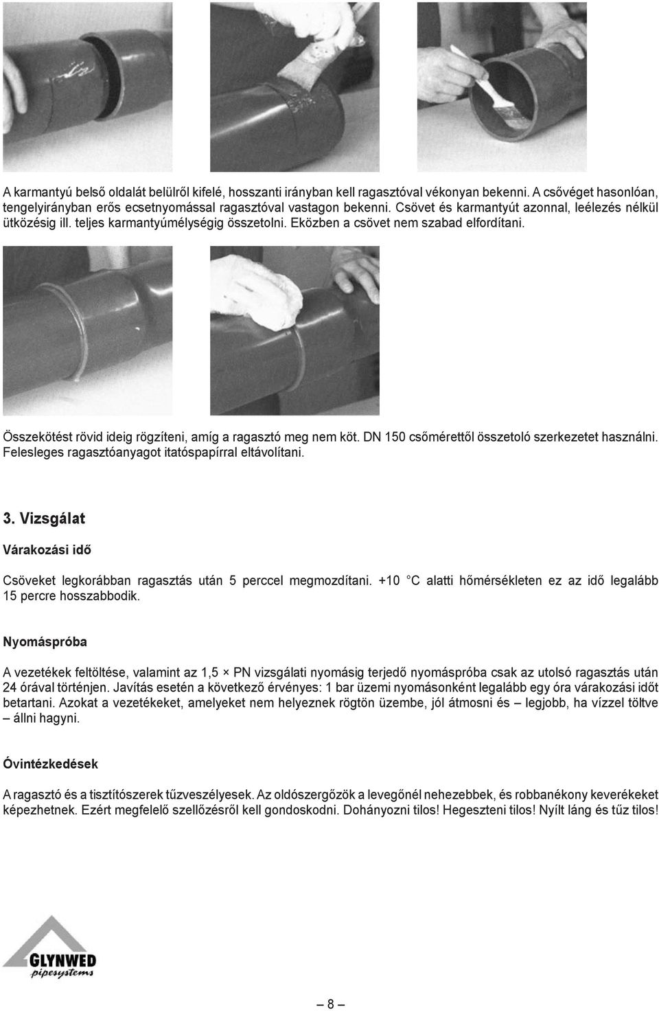 Összekötést rövid ideig rögzíteni, amíg a ragasztó meg nem köt. DN 150 csőmérettől összetoló szerkezetet használni. Felesleges ragasztóanyagot itatóspapírral eltávolítani. 3.