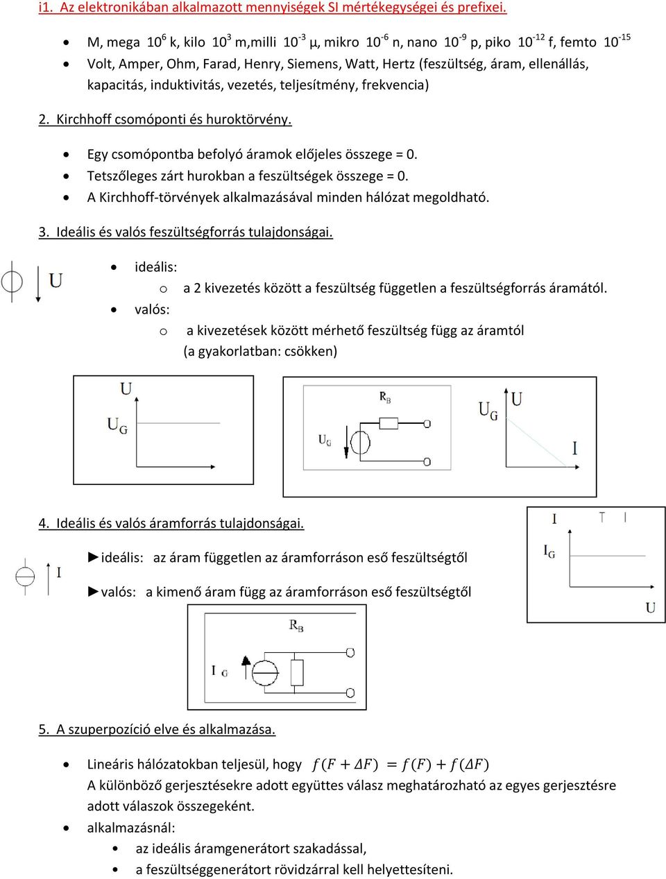 induktivitás, vezetés, teljesítmény, frekvencia) 2. Kirchhoff csomóponti és huroktörvény. Egy csomópontba befolyó áramok előjeles összege = 0. Tetszőleges zárt hurokban a feszültségek összege = 0.