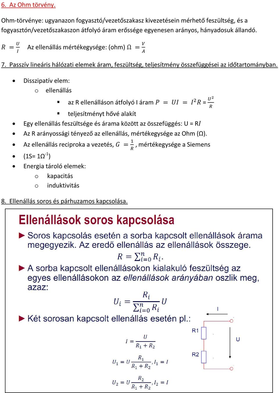 Az ellenállás mértékegysége: (ohm) 7. Passzív lineáris hálózati elemek áram, feszültség, teljesítmény összefüggései az időtartományban.