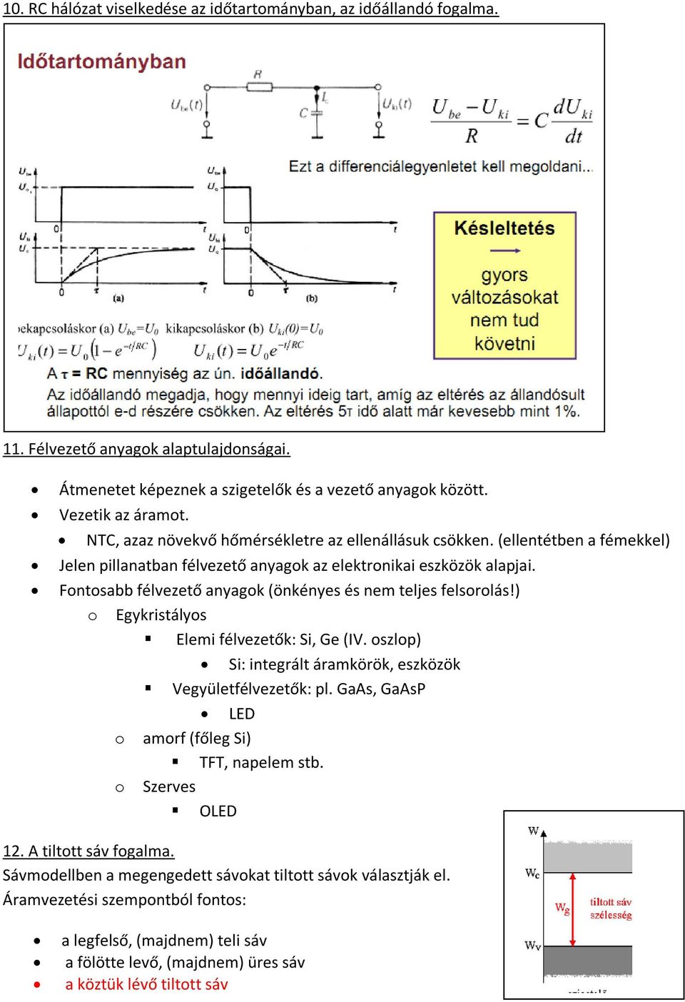 Fontosabb félvezető anyagok (önkényes és nem teljes felsorolás!) o Egykristályos Elemi félvezetők: Si, Ge (IV. oszlop) Si: integrált áramkörök, eszközök Vegyületfélvezetők: pl.