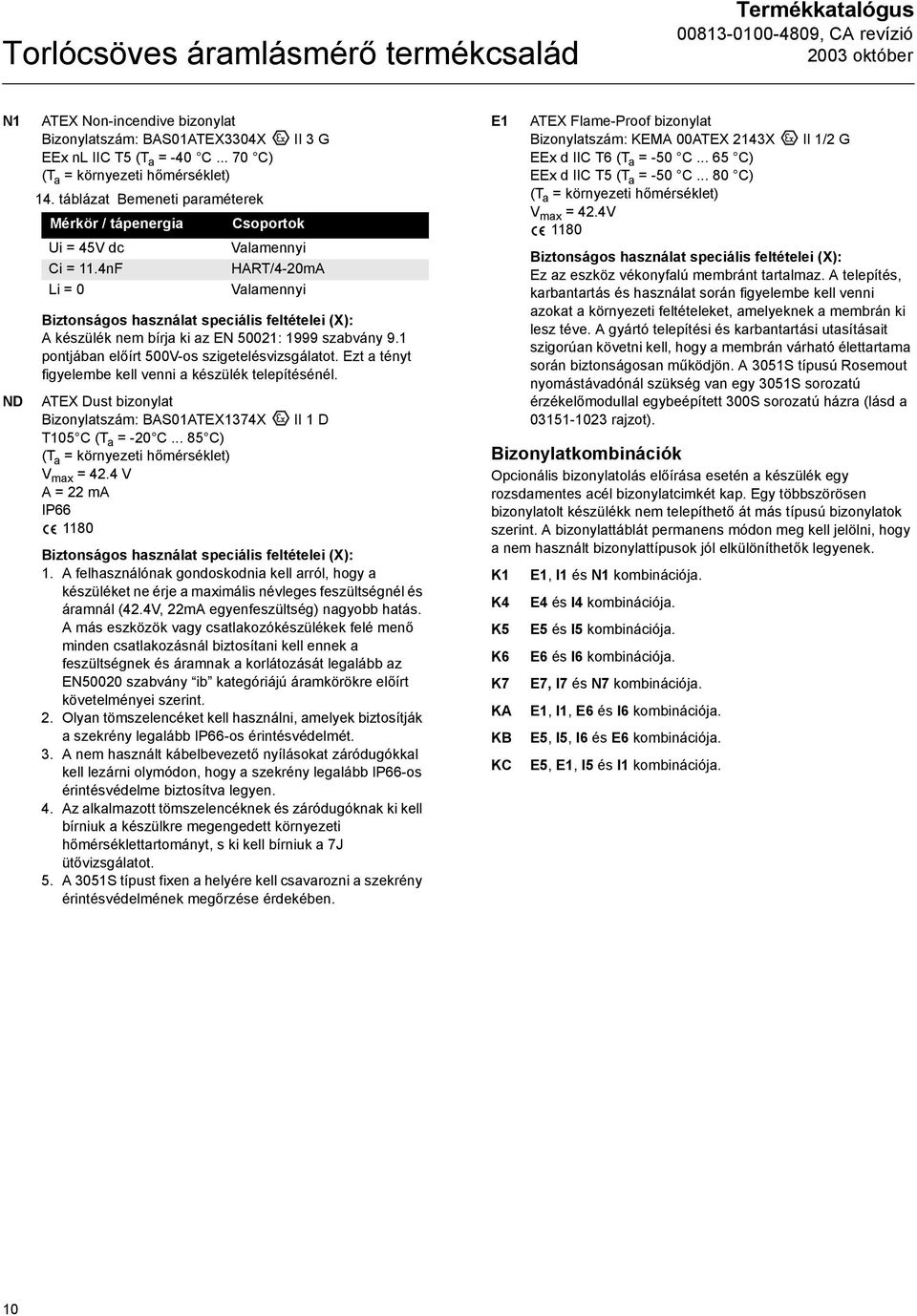 nF Li = 0 II 3 G Csoportok Valamennyi HART/-20mA Valamennyi Biztonságos használat speciális feltételei (X): A készülék nem bírja ki az EN 50021: 1999 szabvány 9.