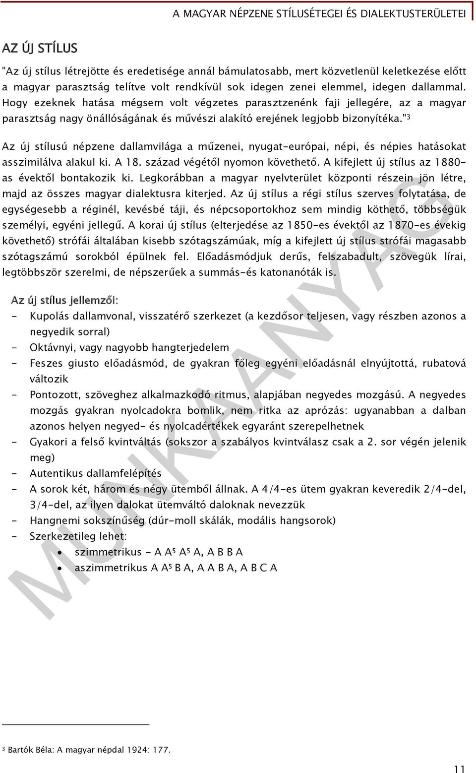 " 3 Az új stílusú népzene dallamvilága a műzenei, nyugat-európai, népi, és népies hatásokat asszimilálva alakul ki. A 18. század végétől nyomon követhető.