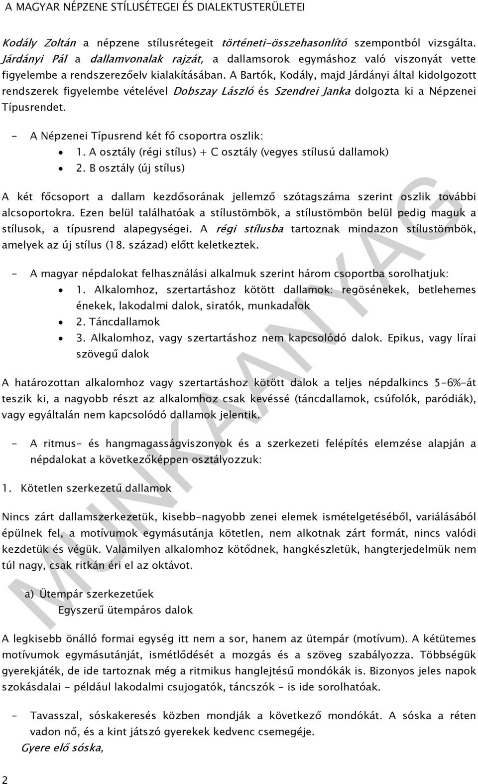 A Bartók, Kodály, majd Járdányi által kidolgozott rendszerek figyelembe vételével Dobszay László és Szendrei Janka dolgozta ki a Népzenei Típusrendet.