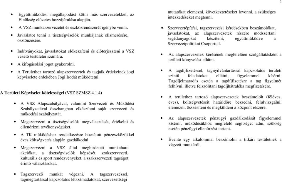 A Területhez tartozó alapszervezetek és tagjaik érdekeinek jogi képviselete érdekében Jogi Irodát működtetni. A Területi Képviselet kötelességei (VSZ SZMSZ 4.1.