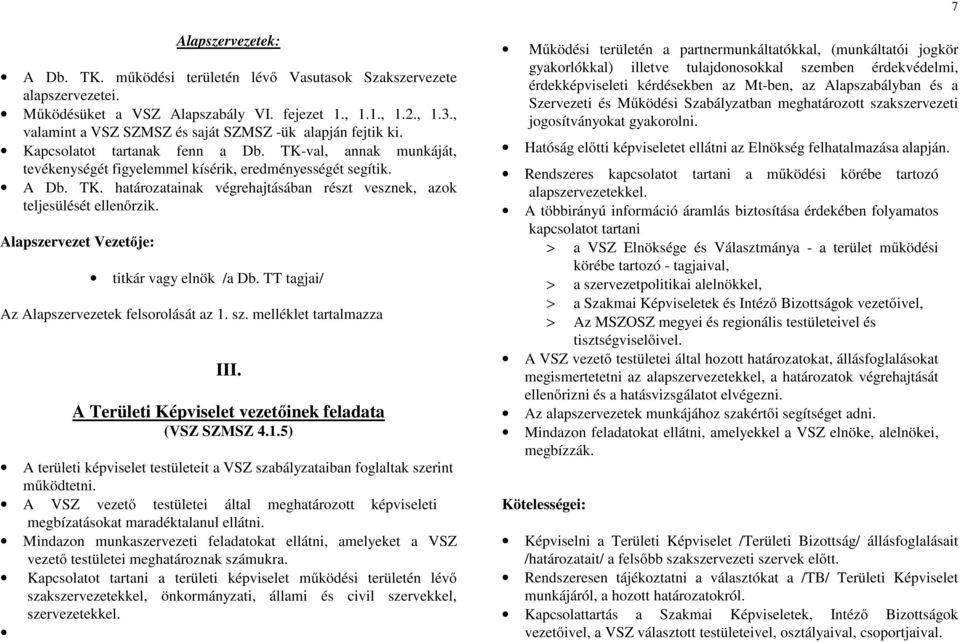 Alapszervezet Vezetője: titkár vagy elnök /a Db. TT tagjai/ Az Alapszervezetek felsorolását az 1. sz. melléklet tartalmazza III. A Területi Képviselet vezetőinek feladata (VSZ SZMSZ 4.1.5) A területi képviselet testületeit a VSZ szabályzataiban foglaltak szerint működtetni.