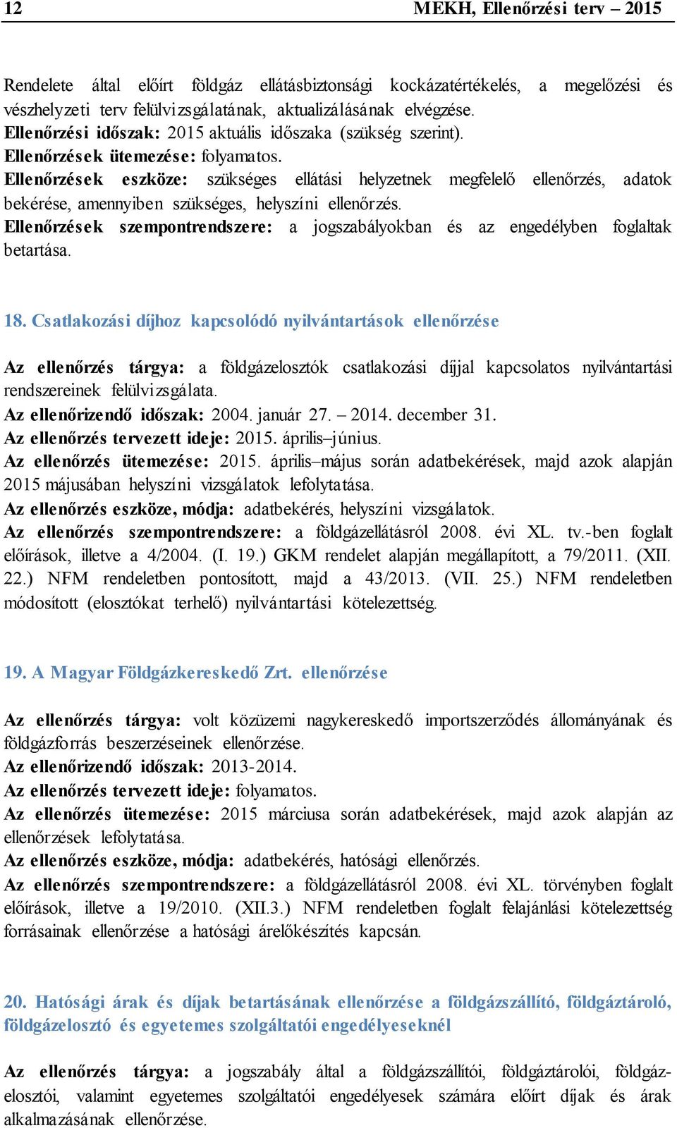 Ellenőrzések eszköze: szükséges ellátási helyzetnek megfelelő ellenőrzés, adatok bekérése, amennyiben szükséges, helyszíni ellenőrzés.