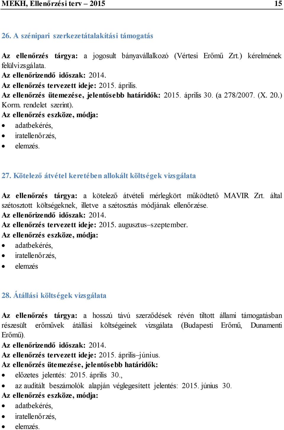 /2007. (X. 20.) Korm. rendelet szerint). adatbekérés, elemzés. 27. Kötelező átvétel keretében allokált költségek vizsgálata Az ellenőrzés tárgya: a kötelező átvételi mérlegkört működtető MAVIR Zrt.